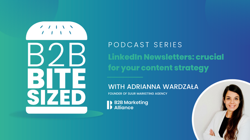B2B Bite-sized | LinkedIn Newsletters: crucial for your content strategy | Adrianna Wardzała